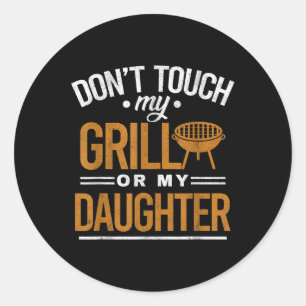 Dont Touch My Grill Or My Daughter Bbq Funny Grill Classic Round Sticker