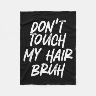 Don't Touch My Hair Bruh Funny Djoke Saying  Fleece Blanket