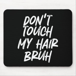 Don't Touch My Hair Bruh Funny Djoke Saying Mouse Mat