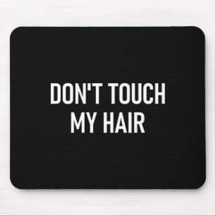 Don't Touch My Hair, Funny, Jokes, Sarcastic Sayin Mouse Mat