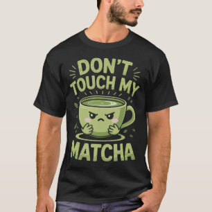 Don'T Touch My Matcha Green Tea Matcha T-Shirt