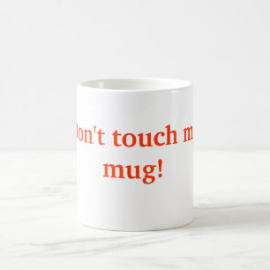 Don't touch my mug! coffee mug