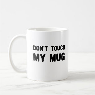 Don't Touch My Mug Funny Slogan
