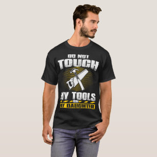 Dont Touch My Tools And Daughter Carpenter T-Shirt