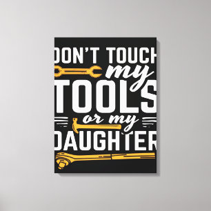 Don't Touch My Tools or My Daughter   Canvas