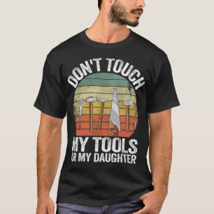 Dont Touch My Tools Or My Daughter Funny Gift astr T-Shirt