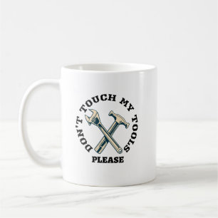 Don't touch my tools please coffee mug