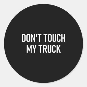 Don't Touch My Truck, Funny, Jokes, Sarcastic Sayi Classic Round Sticker