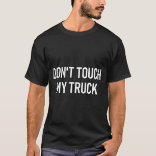 Don't Touch My Truck, Funny, Jokes, Sarcastic Sayi T-Shirt