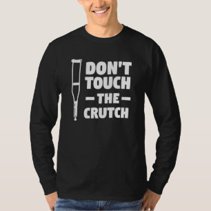 Don't Touch The Crutch Broken Bone Injury Recovery T-Shirt