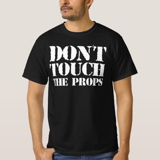 Dont Touch The Props -  Is That Your Prop? Yeah T-Shirt (Front)