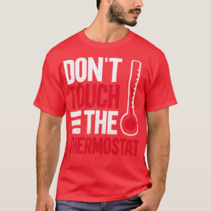 Dont Touch The Thermostat Funny Dad Fathers Day T-Shirt