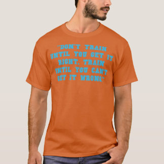 Dont train until you get it right Train until you  T-Shirt