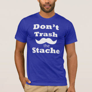 Don't Trash the stache T-shirt