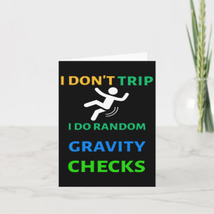 Don't Trip I Do Random Gravity Checks Funny Clumsy Card