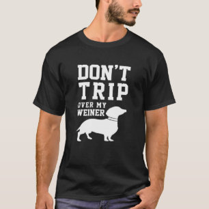 Don't Trip Over My Weiner (Dog) Humour Saying Pet  T-Shirt