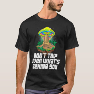Don't Trip Over What Behind You Mushroom Magic 1 T-Shirt