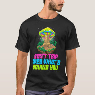Don't Trip Over What Behind You Mushroom Magic T-Shirt