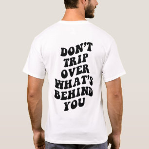 Don't Trip Over What's Behind You Funny T-Shirt