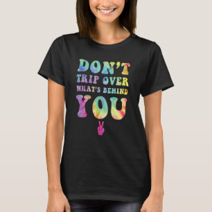 Don't Trip Over What's Behind You Hippy Soul Tie D T-Shirt