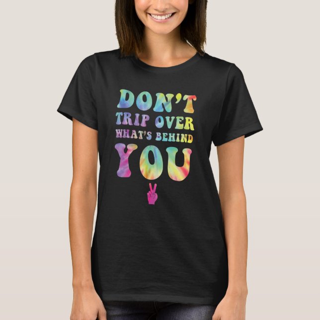 Don't Trip Over What's Behind You Hippy Soul Tie D T-Shirt (Front)