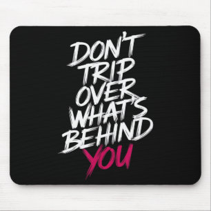 Dont Trip Over Whats Behind You Motivational Sayin Mouse Mat