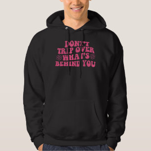 Don't Trip Over What's Behind You , Quotes Trendy  Hoodie