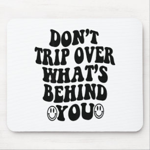 Don't Trip Over What's Behind You , Trendy Aesthet Mouse Mat