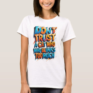 Don't trust a cat who blinks too much T-Shirt