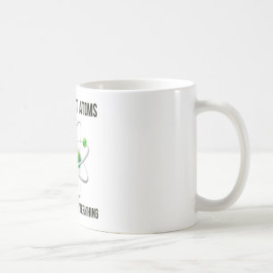Don't Trust Atoms. They Make Up Everything. Coffee Mug