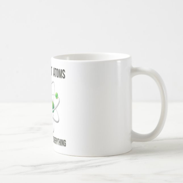 Don't Trust Atoms.  They Make Up Everything. Coffee Mug (Right)