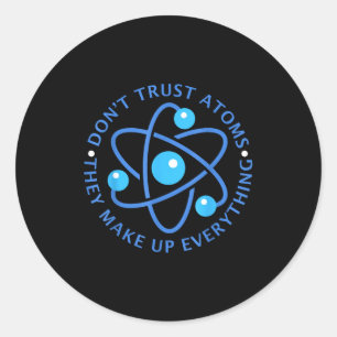 Don't Trust Atoms They Make Up Everything Girl Boy Classic Round Sticker