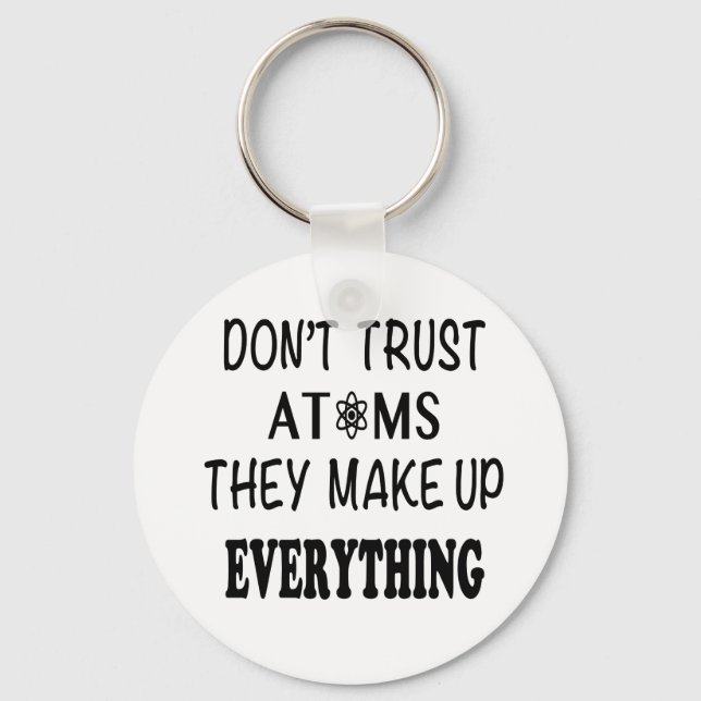 Don't Trust Atoms They Make Up Everything Key Ring (Front)