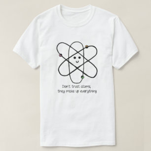 Don't Trust Atoms, They Make Up Everything T-Shirt