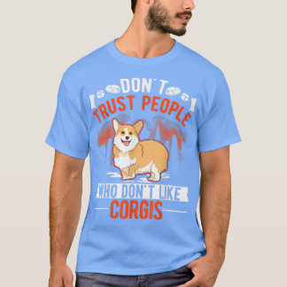 Dont Trust people Who dont like Corgis  T-Shirt