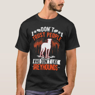 Don't Trust People Who Don't Like Greyhounds T-Shirt