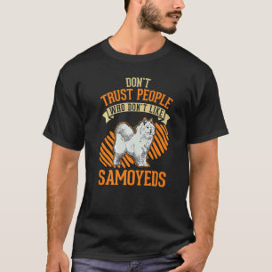 Don't Trust people Who don't like Samoyeds T-Shirt