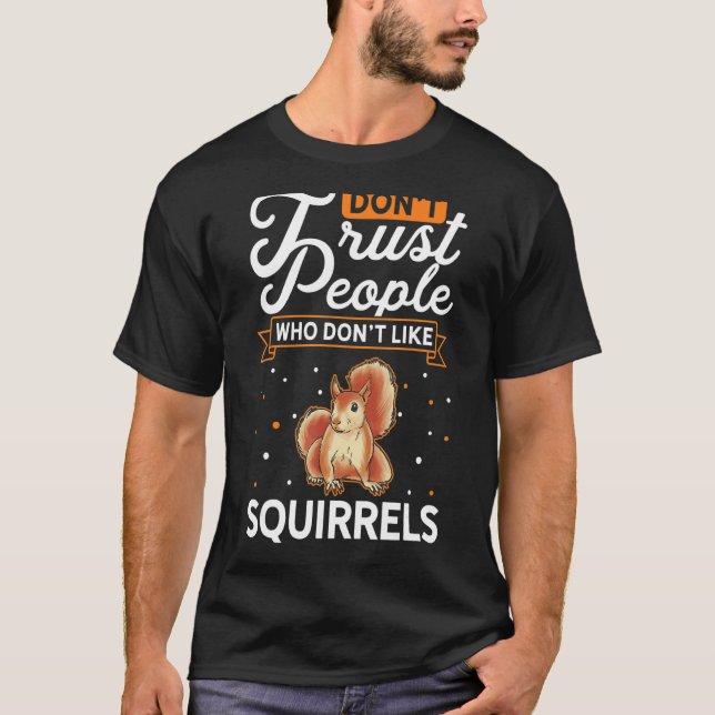 Don't Trust people Who don't like Squirrels T-Shirt (Front)