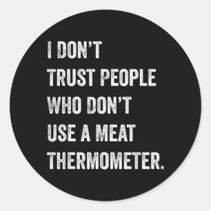 Dont Trust People Who Dont Use a Meat Thermometer Classic Round Sticker