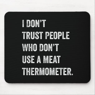 Dont Trust People Who Dont Use a Meat Thermometer Mouse Mat