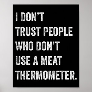 Dont Trust People Who Dont Use a Meat Thermometer Poster