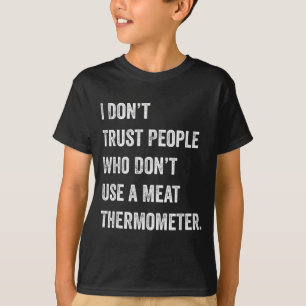 Dont Trust People Who Dont Use a Meat Thermometer T-Shirt