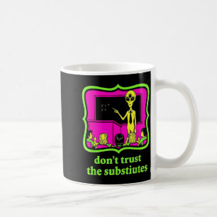 Don't Trust Subtitutes Funny Alien Invasion Teache Coffee Mug
