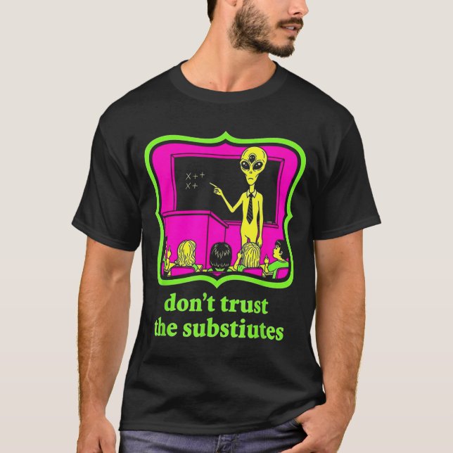 Don't Trust Subtitutes Funny Alien Invasion Teache T-Shirt (Front)