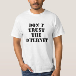 Don't Trust the Internet T-Shirt
