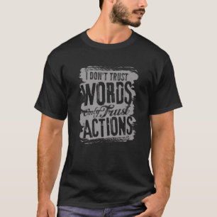 Dont Trust Words Trust Actions Be You - Inspiratio T-Shirt