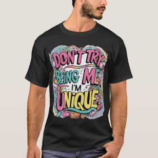 Don't try being me. I'm unique. T-Shirt