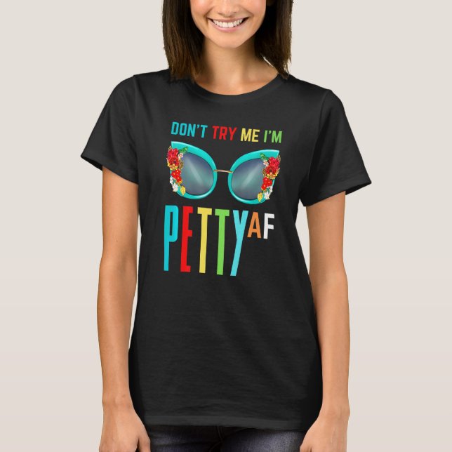 Don't Try Me I'm Petty Af Fall Shade Women Girl Te T-Shirt (Front)
