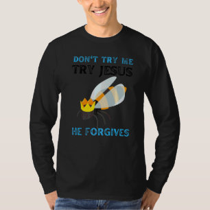 Don't Try Me Try Jesus He Forgives Spring Bees Eas T-Shirt