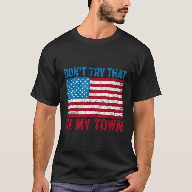 Don'T Try That In My Town American Flag T-Shirt (Front)